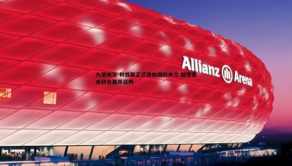 九游娱乐-利兹联正式接触国际米兰 就塔雷米转会展开谈判