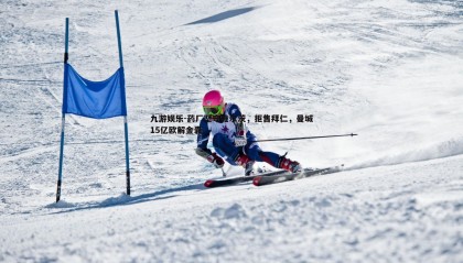 九游娱乐-药厂坚守维尔茨，拒售拜仁，曼城15亿欧解金囊