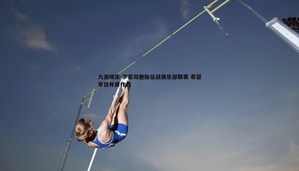 九游娱乐-罗家双胞胎征战俱乐部联赛 希望早日并肩作战