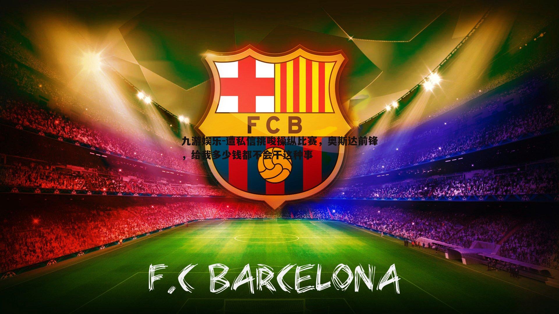 遭私信挑唆操纵比赛，奥斯达前锋，给我多少钱都不会干这种事